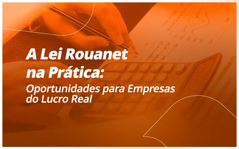 Entenda como a Lei Rouanet pode ser uma aliada estratégica para empresas do Lucro Real, permitindo investimentos em cultura com redução de impostos e fortalecimento de marca.