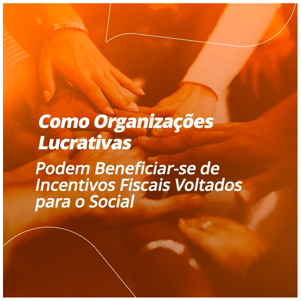 Como Organizações Lucrativas Podem Beneficiar-se de Incentivos Fiscais Voltados para o Social