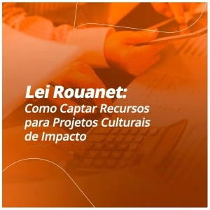 A Lei Rouanet na Prática: Oportunidades para Empresas do Lucro Real