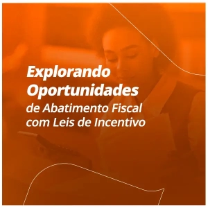 Explorando Oportunidades de Abatimento Fiscal com Leis de Incentivo