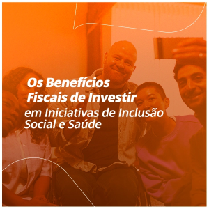 Os Benefícios Fiscais de Investir em Iniciativas de Inclusão Social e Saúde